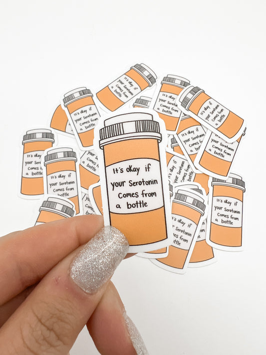 It's Okay If Your Serotonin Comes From A Bottle Sticker