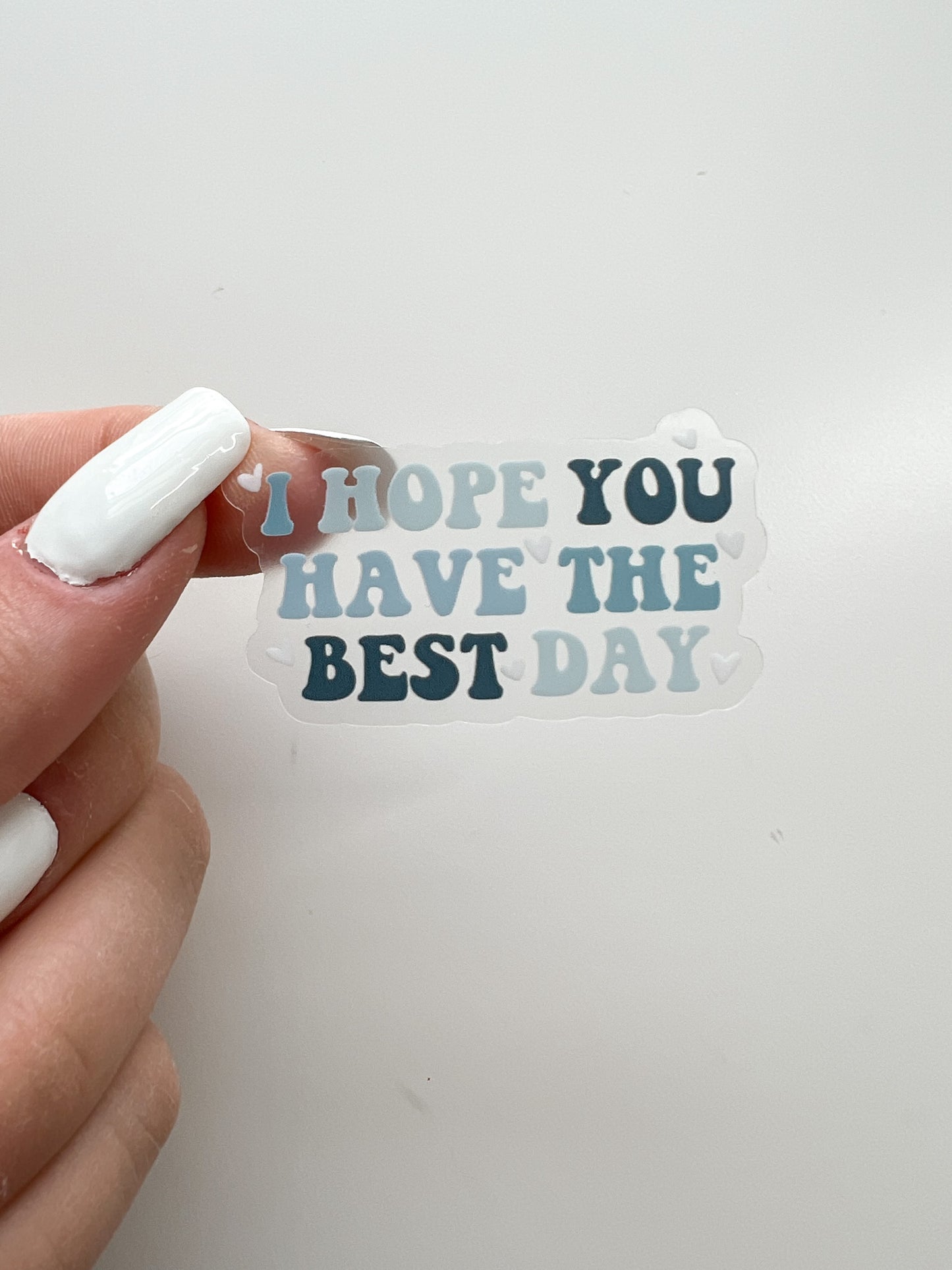 CLEAR I Hope You Have The Best Day Sticker